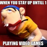 Jeffy | WHEN YOU STAY UP UNTILL 1; PLAYING VIDEO GAMES | image tagged in jeffy | made w/ Imgflip meme maker