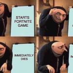average fornite game for me | OPENS FIRST CHEST TO GOLD SCAR; STARTS FORTNITE GAME; IMMEDIATELY DIES; IMMEDIATELY DIES | image tagged in bad luck,gaming,gru's plan | made w/ Imgflip meme maker