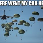 Small problems can quickly turn into big problems  | THERE WENT MY CAR KEYS | image tagged in 82nd airborne,lost keys,big problems,whoops | made w/ Imgflip meme maker