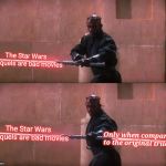 Darth maul doublesided lightsaber sentence finish | The Star Wars prequels are bad movies; The Star Wars prequels are bad movies; Only when compared to the original trilogy | image tagged in darth maul doublesided lightsaber sentence finish | made w/ Imgflip meme maker