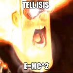 Deep fried mr. Incredible  | TELL ISIS; E=MC^2 | image tagged in deep fried mr incredible | made w/ Imgflip meme maker