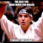 Karate Kid | THE FACE YOU MAKE WHEN YOU REALIZE; IT WASN'T JUST A FART | image tagged in karate kid | made w/ Imgflip meme maker