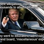 College Admission Scandal | New allegations claim Trump paid thousands to attend Wharton School; money went to educators, administrators, room and board, 'miscellaneous' expenses. | image tagged in trump gun,college scandal | made w/ Imgflip meme maker
