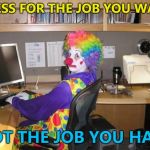 Clowns to the left of me... :) | DRESS FOR THE JOB YOU WANT; NOT THE JOB YOU HAVE | image tagged in how y'all look,memes,clowns | made w/ Imgflip meme maker