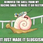Snail Jockey | REMOVED THE SHELL FROM MY RACING SNAIL TO MAKE IT GO FASTER; IT JUST MADE IT SLUGGISH | image tagged in snail jockey | made w/ Imgflip meme maker