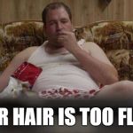 Couch Guy Watching TV | HER HAIR IS TOO FLAT | image tagged in couch guy watching tv | made w/ Imgflip meme maker