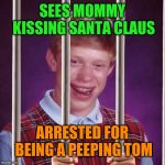 Bad Luck Brian Prison | SEES MOMMY KISSING SANTA CLAUS; ARRESTED FOR BEING A PEEPING TOM | image tagged in bad luck brian prison | made w/ Imgflip meme maker