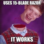 Bad Luck Brian- Beheaded | USES 15-BLADE RAZOR; IT WORKS | image tagged in bad luck brian- beheaded | made w/ Imgflip meme maker