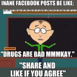 Share and like if you agree | INANE FACEBOOK POSTS BE LIKE:; "DRUGS ARE BAD MMMKAY."; "SHARE AND LIKE IF YOU AGREE" | image tagged in mr mackey,stupid,facebook,annoying,dumb | made w/ Imgflip meme maker