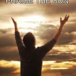 THANK GOD | PRAISE THE SUN | image tagged in thank god | made w/ Imgflip meme maker