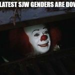 Clown in sewer | ALL THE LATEST SJW GENDERS ARE DOWN HERE | image tagged in clown in sewer | made w/ Imgflip meme maker