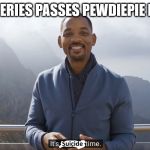 SUBSCRIBE TO PEWDIEPIE!!! | WHEN T-SERIES PASSES PEWDIEPIE FOR GOOD | image tagged in it's suicide time meme template,pewdiepie,will smith,youtube rewind 2018 | made w/ Imgflip meme maker