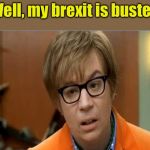 When the English fill out an NCAA tournament bracket | Well, my brexit is busted | image tagged in mike myers austin powers staring mole 3 goldmember,ncaa,memes,brexit | made w/ Imgflip meme maker