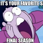 Steven Universe NOOO | WHEN IT’S YOUR FAVORITE SHOWS; FINAL SEASON | image tagged in steven universe nooo | made w/ Imgflip meme maker