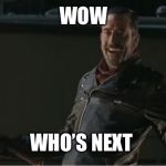 negan | WOW WHO’S NEXT | image tagged in negan | made w/ Imgflip meme maker