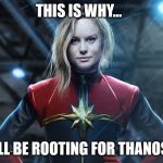 Captain marvel | THIS IS WHY... I'LL BE ROOTING FOR THANOS! | image tagged in captain marvel | made w/ Imgflip meme maker