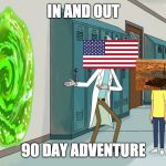 rick and morty 20 minurtes | IN AND OUT; 90 DAY ADVENTURE | image tagged in rick and morty 20 minurtes | made w/ Imgflip meme maker