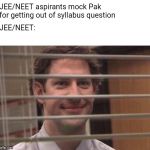 Jim blinds | JEE/NEET aspirants mock Pak for getting out of syllabus question; JEE/NEET: | image tagged in jim blinds | made w/ Imgflip meme maker