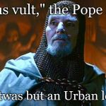last crusade knight | "Deus vult," the Pope said. Alas, 'twas but an Urban legend. | image tagged in last crusade knight | made w/ Imgflip meme maker