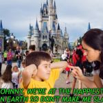 Disneyland, the happiest place on earth, unless you get your mom mad | LOOK JOHNNY, WE'RE AT THE HAPPIEST PLACE         ON EARTH SO DON'T MAKE ME SLAP YOU! | image tagged in disneyland,memes,johnny,little,slap,aint nobody got time for that | made w/ Imgflip meme maker