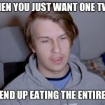 Daddy Slazo | WHEN YOU JUST WANT ONE TWIX; BUT END UP EATING THE ENTIRE BAG | image tagged in daddy slazo | made w/ Imgflip meme maker