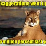 punny puma | Exaggerations went up; by a million percent last year | image tagged in punny puma | made w/ Imgflip meme maker