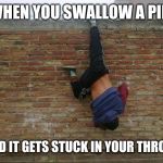 Things We All Fail At | WHEN YOU SWALLOW A PILL; AND IT GETS STUCK IN YOUR THROAT | image tagged in help i'm stuck,reality,having a bad day,pills,swallow,oops | made w/ Imgflip meme maker