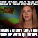 Shaggy interview | SHAGGY COULD JUST LOOK AT YOU AND GET YOU PREGNANT, SO I BOUGHT STOCK IN BIRTH CONTROL. SHAGGY DIDN'T LIKE THAT.  I WOKE UP WITH QUINTUPLETS. | image tagged in shaggy interview | made w/ Imgflip meme maker