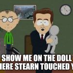 South Park Doll | SHOW ME ON THE DOLL WHERE STEARN TOUCHED YOU | image tagged in south park doll | made w/ Imgflip meme maker