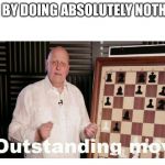 Outstanding Move | WIN BY DOING ABSOLUTELY NOTHING. | image tagged in outstanding move | made w/ Imgflip meme maker