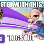 animal jam | GET GREETED WITH THIS SCREEN:; *LOGS OUT* | image tagged in animal jam | made w/ Imgflip meme maker