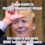 Vote for me, losers! | Trump wants to declare Obamacare illegal. Get ready to pay even MORE for health insurance. | image tagged in trump,losers,lose medicare,lose medicaid,lose social security,trump is rich doesn't care about you | made w/ Imgflip meme maker