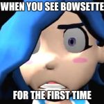 Tari WTF !? | WHEN YOU SEE BOWSETTE; FOR THE FIRST TIME | image tagged in tari wtf | made w/ Imgflip meme maker