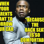 You can always get it detailed again  ( : | "BECAUSE THE BACK SEAT IS SO COMFORTABLE"; WHEN YOUR PARENTS WANT TO BORROW YOUR CAR | image tagged in kevin is scared,memes,parents,i just had it detailed | made w/ Imgflip meme maker