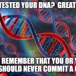 DNA red and blue | TESTED YOUR DNA?  GREAT! NOW REMEMBER THAT YOU OR YOUR KIDS SHOULD NEVER COMMIT A CRIME | image tagged in dna red and blue,dna test,criminal,investigation | made w/ Imgflip meme maker