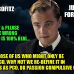 Leonardo diCaprio | JUST FOOD FOR THOUGHT! @WACOFITZ; HEAR ME OUT & PLEASE DON'T GET ME WRONG HERE BC OCD IS 100% REAL... BUT FOR THOSE OF US WHO MIGHT ONLY BE A 'LITTLE' OCD, WHY NOT WE RE-DEFINE IT IN OUR BRAINS AS PCO, OR PASSION COMPULSIVE ORDER!? | image tagged in leonardo dicaprio | made w/ Imgflip meme maker