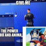 Squad Leader - Fornite memes  | GIVE ME; OR THE POWER OF GOD AND ANIMA | image tagged in squad leader - fornite memes | made w/ Imgflip meme maker