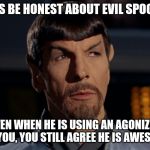 Evil Spock | LETS BE HONEST ABOUT EVIL SPOCK... EVEN WHEN HE IS USING AN AGONIZER ON YOU, YOU STILL AGREE HE IS AWESOME | image tagged in evil spock | made w/ Imgflip meme maker
