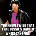 Rick Springfield | YOU KNOW I WISH THAT I HAD JUSSIE'S LAWYER; WHERE CAN I FIND AN ATTORNEY LIKE THAT? | image tagged in rick springfield | made w/ Imgflip meme maker