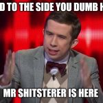 Super nerd the chase Australia | STAND TO THE SIDE YOU DUMB HOLES; MR SHITSTERER IS HERE | image tagged in super nerd the chase australia | made w/ Imgflip meme maker