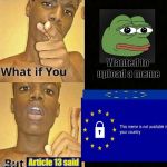 What if you wanted to upload a meme, but you're a European? | Wanted to upload a meme; Article 13 said | image tagged in article 13,memes,copyright,what if you | made w/ Imgflip meme maker