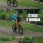 The inevitable stages of human evolution   | STAGE 1 HUMAN; STAGE 2 HUMAN; STAGE 3 HUMAN | image tagged in kid on bike,human,dumb | made w/ Imgflip meme maker