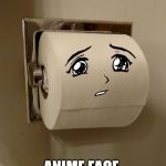 Toilet Paper Senpai | ANIME FACE | image tagged in toilet paper senpai | made w/ Imgflip meme maker