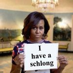 Michael Obama | I have a schlong | image tagged in michael obama | made w/ Imgflip meme maker