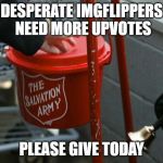 Salvation army red kettle charities fraudulent haiti | DESPERATE IMGFLIPPERS NEED MORE UPVOTES; PLEASE GIVE TODAY | image tagged in salvation army red kettle charities fraudulent haiti | made w/ Imgflip meme maker