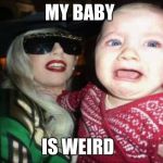 Gaga Baby | MY BABY IS WEIRD | image tagged in memes,gaga baby | made w/ Imgflip meme maker