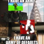 Sharkeisha Avengers | I HAVE AN ARMY; I HAVE AN ARMY OF DEFAULTS | image tagged in sharkeisha avengers | made w/ Imgflip meme maker