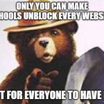 only you can | ONLY YOU CAN MAKE SCHOOLS UNBLOCK EVERY WEBSITE; JUST FOR EVERYONE TO HAVE FUN | image tagged in only you can | made w/ Imgflip meme maker