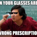 chinese guy | WHEN YOUR GLASSES ARE THE; WRONG PRESCRIPTION | image tagged in chinese guy | made w/ Imgflip meme maker