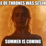 Summer is Coming | IF GAME OF THRONES WAS SET IN TEXAS; SUMMER IS COMING | image tagged in summer is coming | made w/ Imgflip meme maker